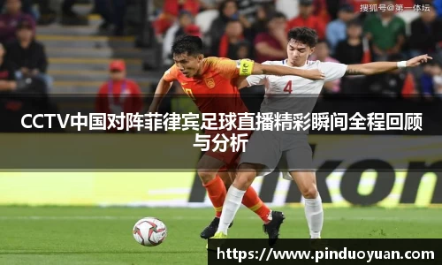 CCTV中国对阵菲律宾足球直播精彩瞬间全程回顾与分析