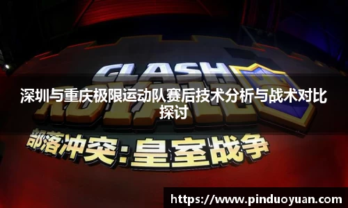 深圳与重庆极限运动队赛后技术分析与战术对比探讨