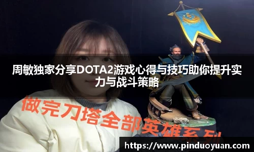 周敏独家分享DOTA2游戏心得与技巧助你提升实力与战斗策略
